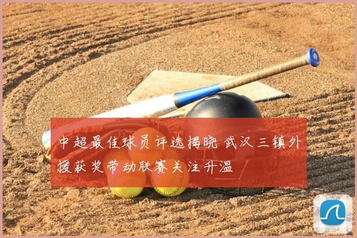 中超最佳球员评选揭晓 武汉三镇外援获奖带动联赛关注升温