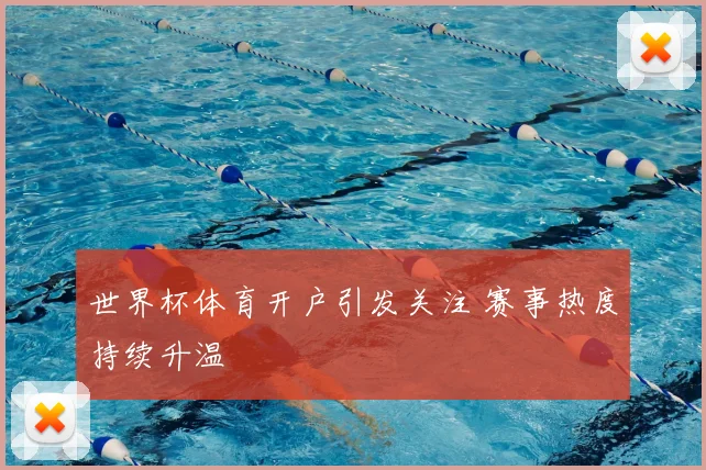 世界杯体育开户引发关注 赛事热度持续升温