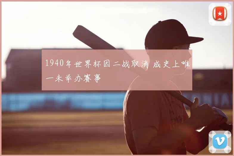 1940年世界杯因二战取消 成史上唯一未举办赛事