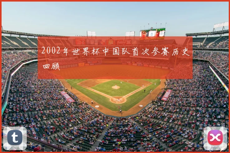 2002年世界杯中国队首次参赛历史回顾
