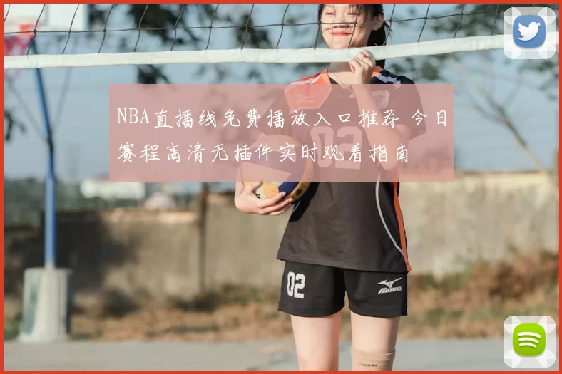 NBA直播线免费播放入口推荐 今日赛程高清无插件实时观看指南
