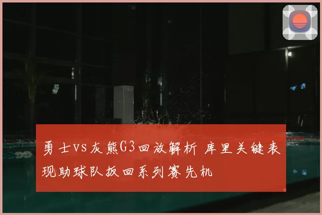 勇士vs灰熊G3回放解析 库里关键表现助球队扳回系列赛先机
