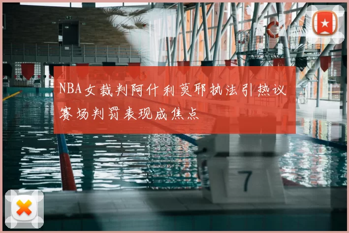 NBA女裁判阿什利莫耶执法引热议 赛场判罚表现成焦点