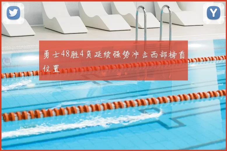 勇士48胜4负延续强势冲击西部榜首位置
