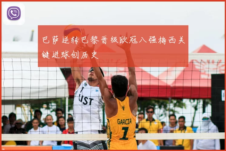 巴萨逆转巴黎晋级欧冠八强梅西关键进球创历史