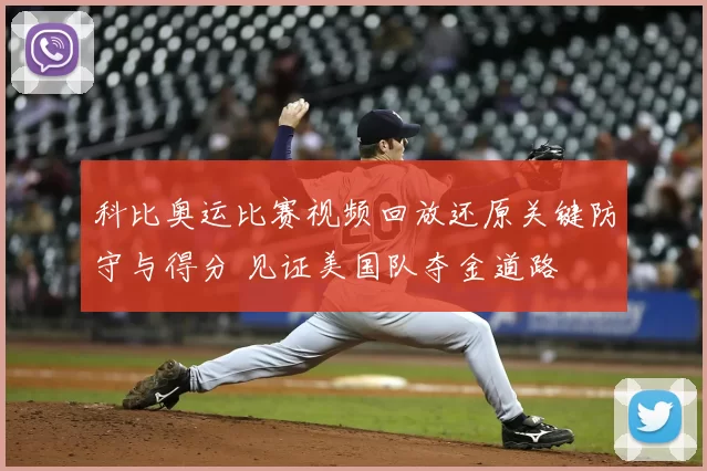 科比奥运比赛视频回放还原关键防守与得分 见证美国队夺金道路