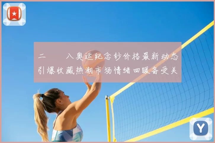 二〇〇八奥运纪念钞价格最新动态引爆收藏热潮市场情绪回暖备受关注