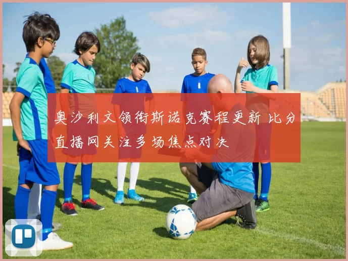 奥沙利文领衔斯诺克赛程更新 比分直播网关注多场焦点对决